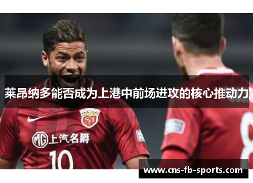 莱昂纳多能否成为上港中前场进攻的核心推动力 莱昂纳多能否成为上港中前场进攻的核心推动力