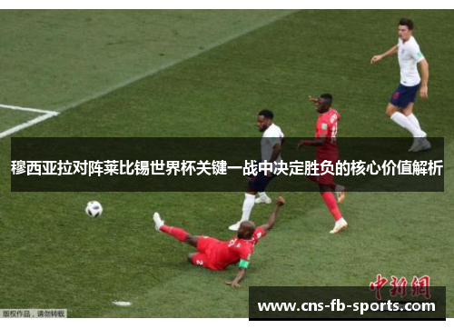 穆西亚拉对阵莱比锡世界杯关键一战中决定胜负的核心价值解析