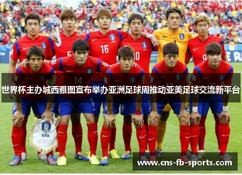 世界杯主办城西雅图宣布举办亚洲足球周推动亚美足球交流新平台